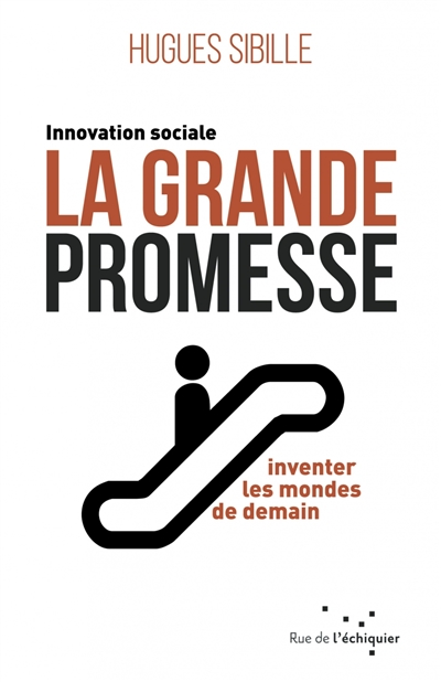 La grande promesse : innovation sociale : inventer les mondes de demain