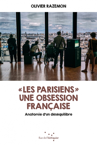 "Les Parisiens" : une obsession française : anatomie d'un déséquilibre