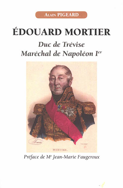 édouard Mortier : duc de Trévise, maréchal de Napoléon Ier