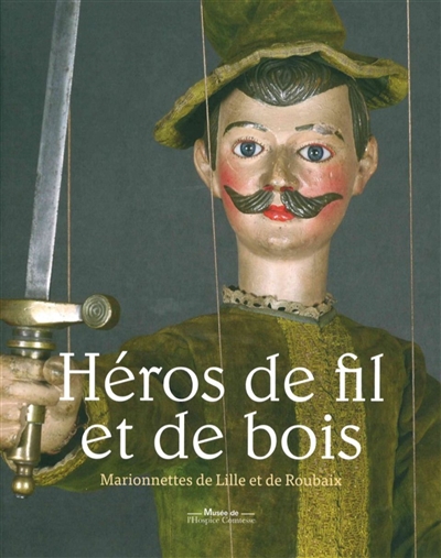 Héros de fils et de bois, marionnettes à Lille et Roubaix