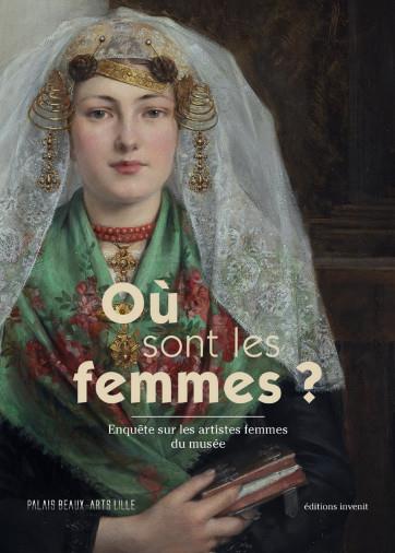 Où sont les femmes ? : enquête sur les artistes femmes du musée : [publié à l'occasion de l'exposition "Où sont les femmes ? Enquête sur les artistes femmes du musée", organisée du 20 octobre 2023 au 11 mars 2024 par le Palais des Beaux -Arts de Lille"]