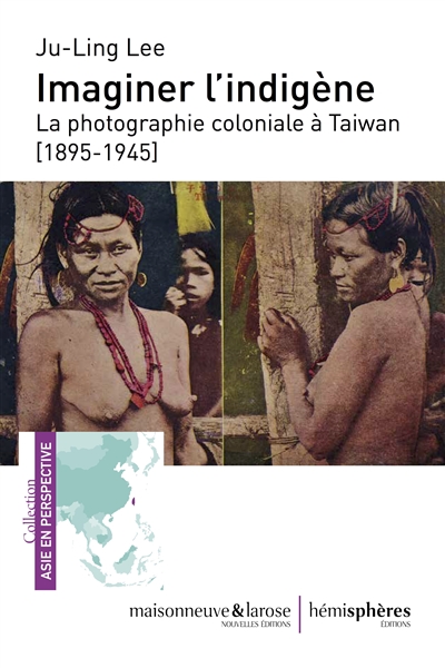 Imaginer l'indigène : la photographie coloniale à Taiwan (1895-1945)