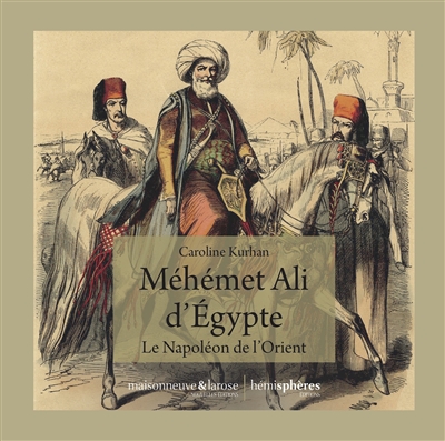 Méhémet Ali d'égypte : le Napoléon de l'Orient