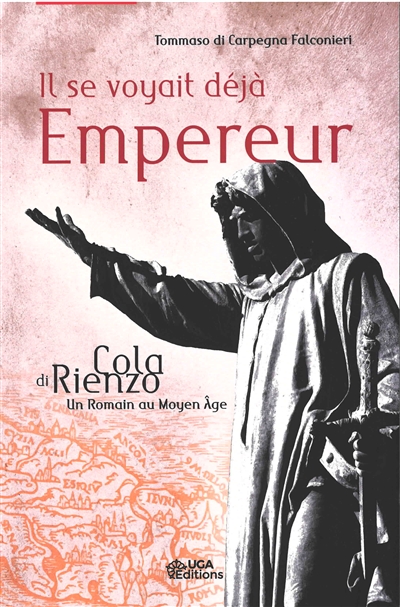 Il se voyait déjà empereur : Cola di Rienzo : un Romain au Moyen âge