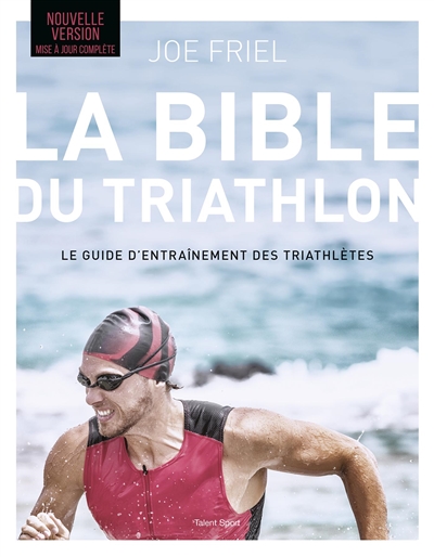 La bible du triathlon : le guide d'entraînement des triathlètes
