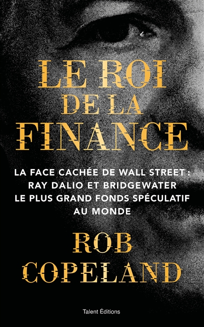 Le roi de la finance : la face cachée de Wall Street : Ray Dalio et Bridgewater, le plus grand fonds spéculatif au monde
