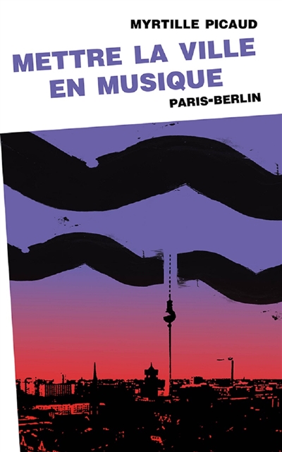 Mettre la ville en musique : Paris-Berlin