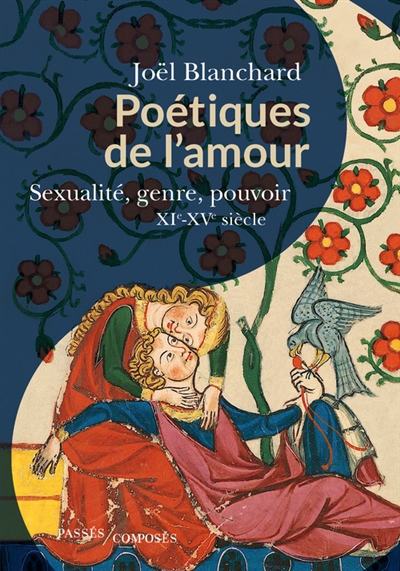 Poétiques de l'amour : sexualité, genre, pouvoir, XIe-XVe siècle