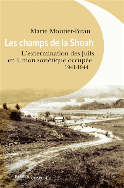 Les champs de la Shoah : l'extermination des Juifs en Union soviétique occupée, 1941-1944