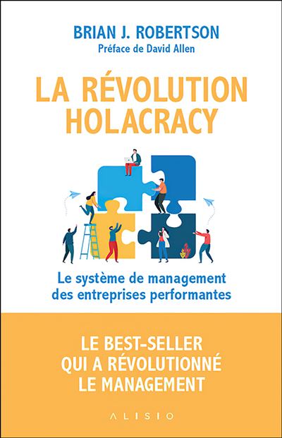 La révolution Holacracy : Le système de management des entreprises performantes : Le best-seller qui a révolutionné le management