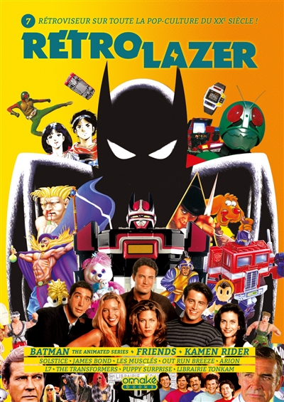 Rétro lazer : rétroviseur sur toute la pop-culture du XXe siècle !. . 7 , Batman the animated series, Friends, Kamen Rider...