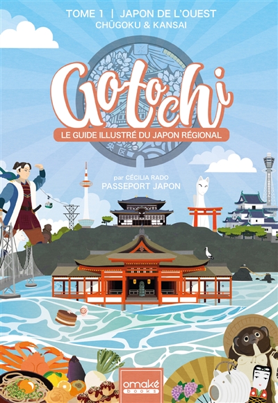 Gotochi : le guide illustré du Japon régional. Volume 1 , Japon de l'Ouest : Chugoku et Kansai