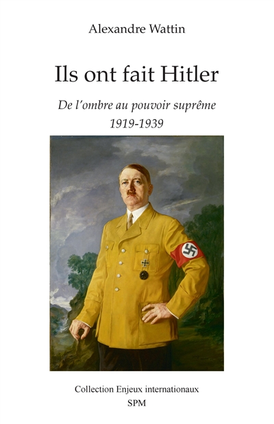 Ils ont fait Hitler : de l'ombre au pouvoir suprême, 1919-1939
