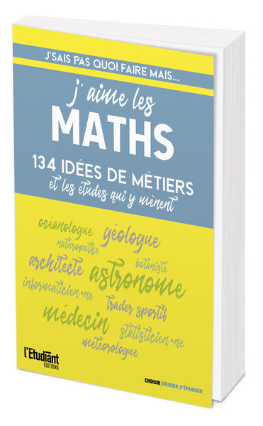 J'sais pas quoi faire mais... J'aime les maths ! : 134 idées de métiers et les études qui y mènent