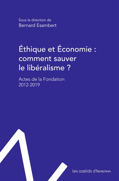 Éthique et économie : comment sauver le libéralisme? : actes de la Fondation 2012-2019