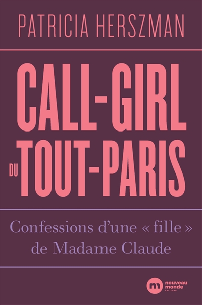 Call-girl du Tout-Paris : Confessions d'une « fille » de madame Claude