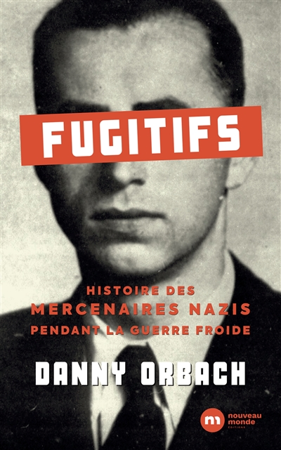 Fugitifs : histoire des mercenaires nazis pendant la guerre froide