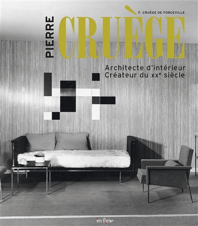 Pierre Cruège : architecte d'intérieur, créateur du XXe siècle