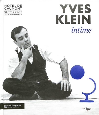 Yves Klein intime : [exposition Hôtel de Caumont, Centre d'art, Aix-en-Provence, 28 octobre 2022-26 mars 2023