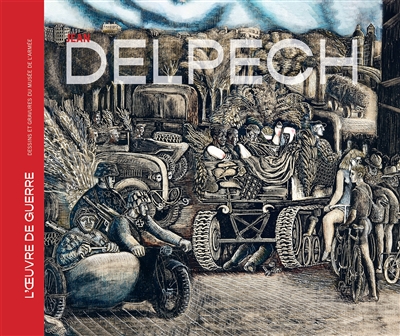 Jean Delpech : l'œuvre de guerre : dessins et gravures du musée de l'Armée : [exposition, Musée de l'Armée- Invalides Paris, du 17 septembre 2022 au 3 janvier 2023]