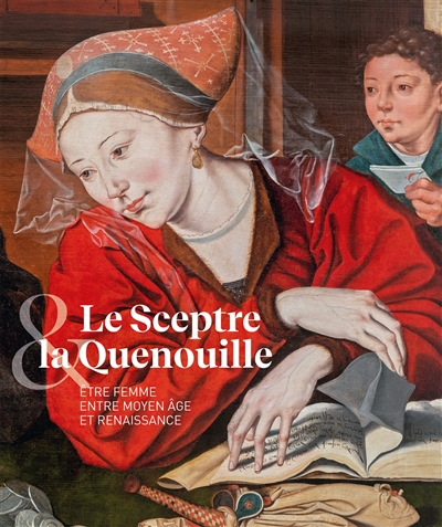 Le sceptre & la quenouille : être femme entre Moyen Age et Renaissance : exposition, Tours, Musée des beaux-arts, du 8 mars au 17 juin 2024