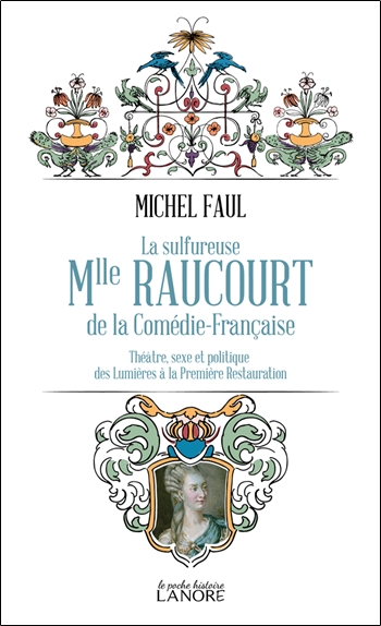La sulfureuse Mlle Raucourt de la Comédie-Française : théâtre, sexe et politique des Lumières à la première Restauration