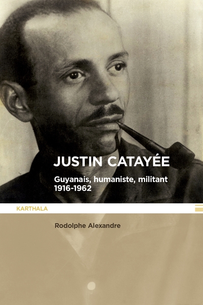Justin Catayée : Guyannais, humaniste, militant, 1916-1962