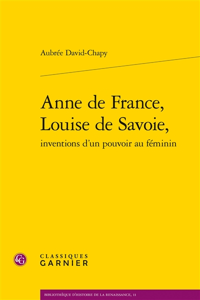 Anne de France, Louise de Savoie : inventions d'un pouvoir au féminin