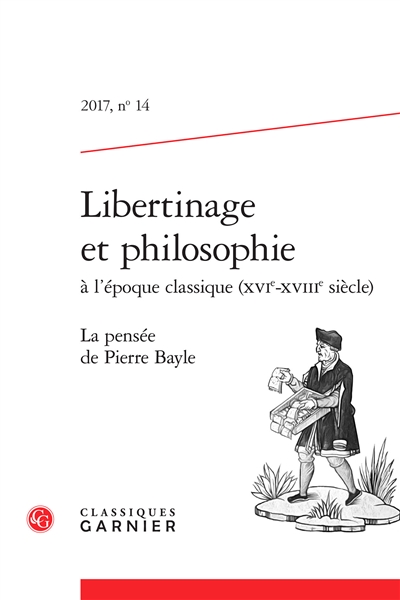 Libertinage et philosophie à l'époque classique : XVIe-XVIIIe siècles. . 14 , La pensée de Pierre Bayle