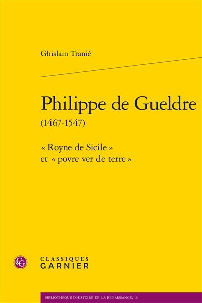 Philippe de Gueldre, 1467-1547 : "royne de Sicile" et "povre ver de terre"