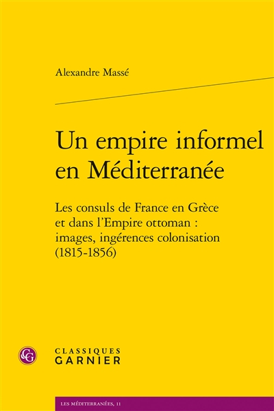 Un empire informel en Méditerranée : les consuls de France en Grèce et dans l'Empire ottoman : images, ingérences, colonisation, 1815-1856