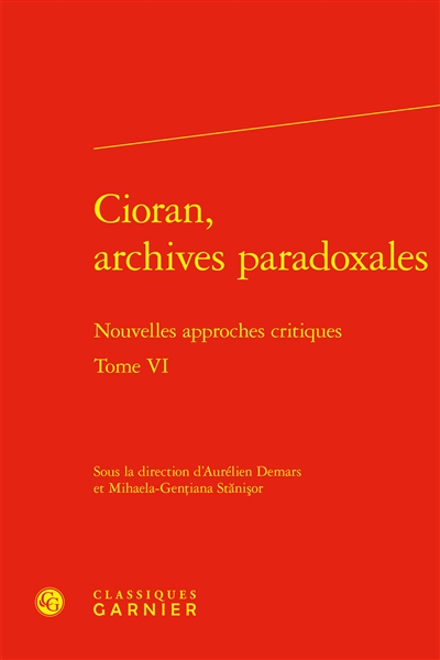 Cioran, archives paradoxales. Tome VI : nouvelles approches critiques