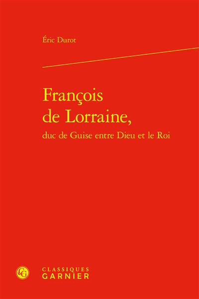 François de Lorraine, duc de Guise entre Dieu et le roi