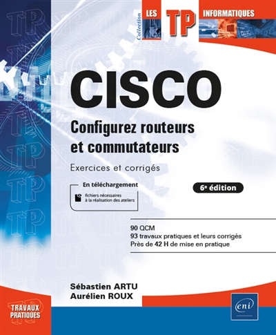 Cisco : configurez routeurs et commutateurs : exercices et corrigés : 84 QCM, 96 travaux pratiques et leurs corrigés, près de 57h de mise en pratique