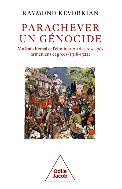 Parachever un génocide : Mustafa Kemal et l'élimination des rescapés arméniens et grecs : 1918-1922