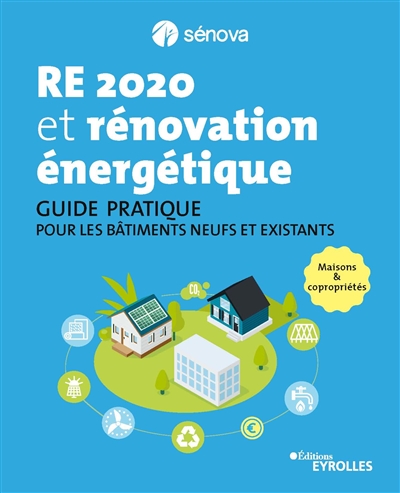 RE 2020 et rénovation énergétique : guide pratique pour les bâtiments neufs et existants : maisons & copropriétés