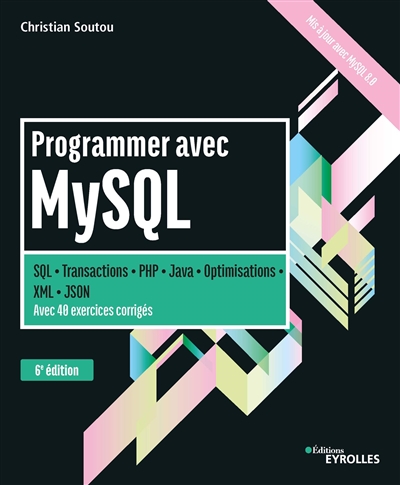 Programmer avec MySQL : SQL, transactions, PHP, Java, optimisations, XML, JSON : avec 40 exercices corrigés