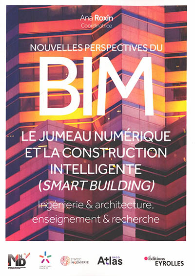 Nouvelles perspectives du BIM : le jumeau numérique et la construction intelligente (smart building) : ingénierie & architecture, enseignement & recherche