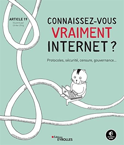 Connaissez-vous vraiment Internet ? : protocoles, sécurité, censure, gouvernance