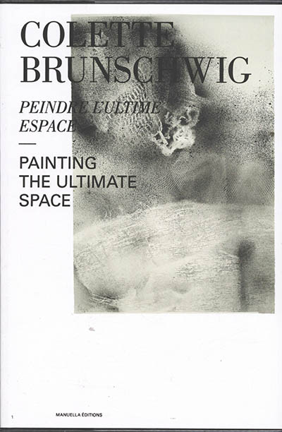 Colette Brunschwig : peindre l'ultime espace = painting the ultimate space