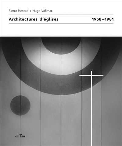Architectures d'églises : 1958-1981 : Pierre Pinsard + Hugo Vollmar
