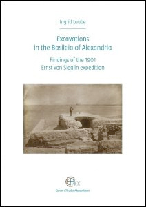 Excavations in the Basileia of Alexandria : findings of the 1901 Ernst von Sieglin expedition