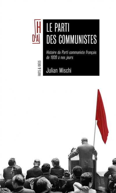 Le parti des communistes : histoire du Parti communiste français de 1920 à nos jours