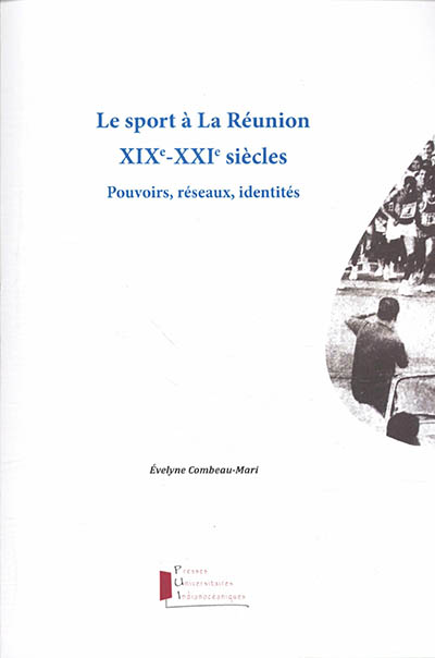 Le sport à la Réunion XIXe-XXIe siècles : pouvoirs, réseaux, identités