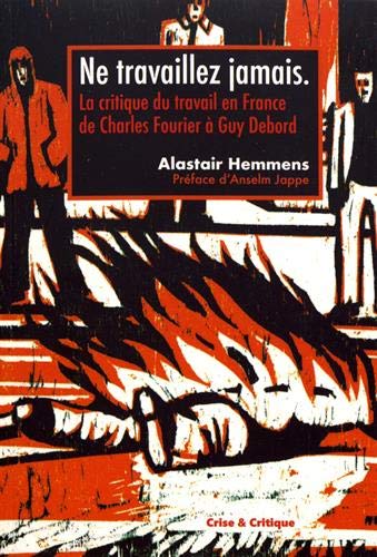 Ne travaillez jamais : la critique du travail en France de Charles Fourier à Guy Debord
