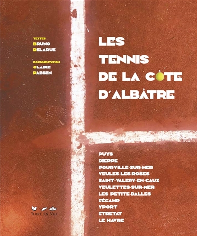 Les tennis de la Côte d'AlbÂtre : Puys, Dieppe, Pourville-sur-Mer, Veules-les-Roses, Saint-Valéry-en-Caux, Veulettes-sur-Mer, Les Petites-Dalles, Fécamp, Yport, Etretat, Le Havre