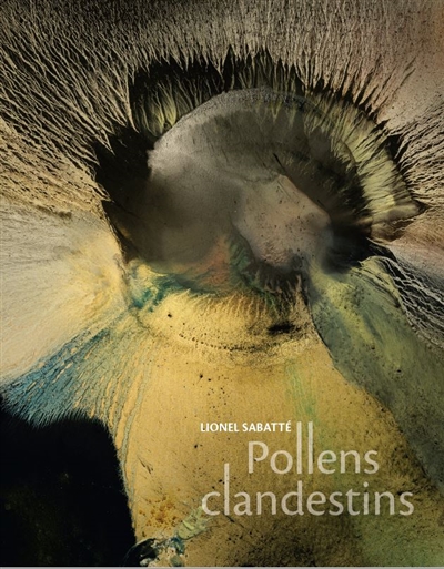 Lionel Sabatté : pollens clandestins : [exposition, Domaine national de Chambord, 14 mai - 17 septembre 2023]