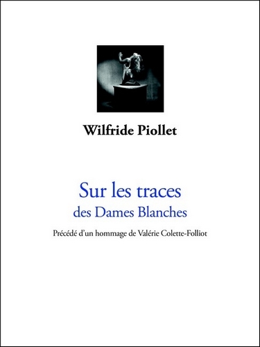 Sur les traces des dames blanches : Précédé d'un hommage de Valérie Colette-Folliot