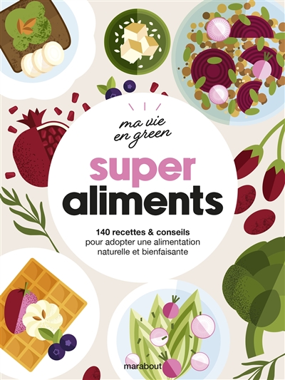 Super aliments : 140 recettes et conseils pour adopter une alimentation naturelle et bienfaisante