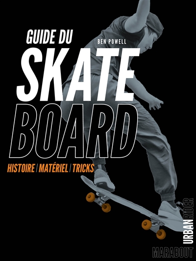 Guide du skate board : histoire, matériel, tricks